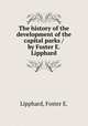 The history of the development of the capital parks / by Foster E. Lipphard., Lipphard, Foster E. 