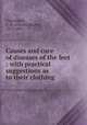 Causes and cure of diseases of the feet : with practical suggestions as to their clothing, Cleaveland, C. H. (Charles Harley), 1817-1863 