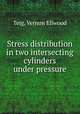 Stress distribution in two intersecting cylinders under pressure., Teig, Vernon Ellwood 