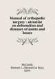 Manual of orthopedic surgery : atreatise on deformities and diseases of joints and bones, McCurdy, Stewart L. (Stewart Le Roy), 1859- 