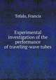 Experimental investigation of the performance of traveling-wave tubes., Tofalo, Francis 