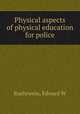 Physical aspects of physical education for police, Edward W. Ruehrwein 
