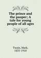 The prince and the pauper; A tale for young people of all ages, Mark Twain 