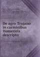 De agro Trojano in carminibus Homericis descripto, Spohn, Friedrich August Wilhelm, 1792-1824,Ernesti, Johann Christian Gottlieb. Epistola ..,Meineke, August. Curae criticae .. 