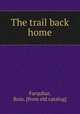 The trail back home, Farquhar, Ross. [from old catalog] 