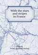 With the stars and stripes in France, Dumont, Frank. [from old catalog] 