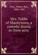 Mrs. Tubbs of Shantytown, a comedy-drama in three acts;, Hare, Walter Ben, 1880-1950 