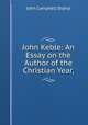 John Keble: An Essay on the Author of the Christian Year,?, John Campbell Shairp 