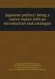 Japanese pottery: being a native report with an introduction and catalogue, Franks, Augustus Wollaston, Sir, 1826-1897. [from old catalog],Shioda, M. [from old catalog],Asami, T., [from old catalog] tr,Victoria and Albert Museum 
