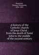 A history of the Catholic church of Jesus Christ : from the death of Saint John to the middle of the second century, Mossman, Thomas Wimberley, 1826-1885 