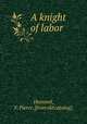 A knight of labor, Hummel, F. Pierce. [from old catalog] 