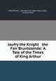 Jaufry the Knight & the Fair Brunissende: A Tale of the Times of King Arthur, Alfred Elwes 