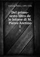 Del primo-sesto libro de le lettere di M. Pietro Aretino. 1, Aretino, Pietro, 1492-1556 