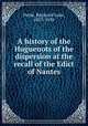 A history of the Huguenots of the dispersion at the recall of the Edict of Nantes, Poole, Reginald Lane, 1857-1939 