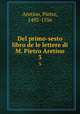 Del primo-sesto libro de le lettere di M. Pietro Aretino. 3, Aretino, Pietro, 1492-1556 