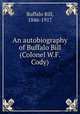 An autobiography of Buffalo Bill (Colonel W.F. Cody), Buffalo Bill, 1846-1917 