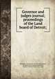 Governor and judges journal; proceedings of the Land board of Detroit;, Michigan. Commission on land titles,Burton, M. Agnes (Mary Agnes), ed,Burton, Clarence Monroe, 1853-1932, comp 