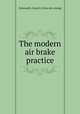 The modern air brake practice, Dukesmith, Frank H. [from old catalog] 