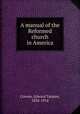 A manual of the Reformed church in America, Corwin, Edward Tanjore, 1834-1914 