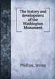 The history and development of the Washington Monument., Phillips, Irving 