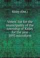 Voters` list for the municipality of the township of Kitley for the year 1893 microform, Kitley (Ont.) 