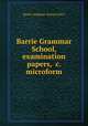Barrie Grammar School, examination papers, &c. microform, Barrie Grammar School (Ont.) 