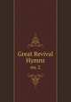 Great Revival Hymns. no. 2, Homer A. Rodeheaver,B. D. Ackley,C.H. Gabriel 