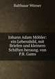 Johann Adam Mohler: ein Lebensbild, mit Briefen und kleinern Schiften herausg. von P.B. Gams, Balthasar Worner 