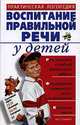 Воспитание правильной речи у детей: Практическая логопедия: Речь в игровой и учебной деятельности ребенка; Формирование правильного звукопроизношения; Коррекция звуков, Неля Седых 