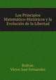 Los Principios Matematico-Historicos y la Evolucion de la Libertad, Victor Jose Fernandez Bolivar 