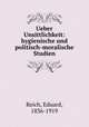 Ueber Unsittlichkeit: hygienische und politisch-moralische Studien, Reich, Eduard, 1836-1919 
