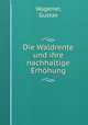 Die Waldrente und ihre nachhaltige Erhohung, Wagener, Gustav 