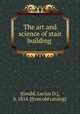 The art and science of stair building, [Gould, Lucius D.], b. 1814. [from old catalog] 