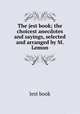 The jest book; the choicest anecdotes and sayings, selected and arranged by M. Lemon, Jest book 