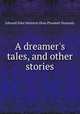 A dreamer`s tales, and other stories, Dunsany, Edward John Moreton Drax Plunkett, Baron, 1878-1957 