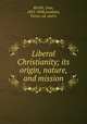 Liberal Christianity; its origin, nature, and mission, Jean Reville 