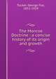 The Monroe Doctrine : a concise history of its origin and growth, Tucker, George Fox, 1852-1929 