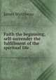 Faith the beginning, self-surrender the fulfillment of the spiritual life, James Martineau 