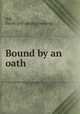 Bound by an oath, Hill, David. [old catalog heading] 