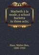 Macbeth la mode, a school burletta in three acts;, Hare, Walter Ben, 1880-1950 