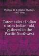 Totem tales : Indian stories Indian told, gathered in the Pacific Northwest, Phillips, W. S. (Walter Shelley), 1867-1940 
