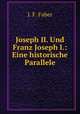 Joseph II. Und Franz Joseph I.: Eine historische Parallele, J. F. Faber 