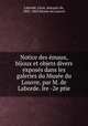 Notice des emaux, bijoux et objets divers exposes dans les galeries du Musee du Louvre, par M. de Laborde. lre -2e ptie, Le?on Laborde 
