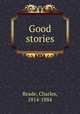 Good stories, Reade, Charles, 1814-1884 