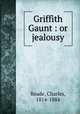 Griffith Gaunt : or jealousy, Reade, Charles, 1814-1884 