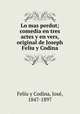 Lo mas perdut; comedia en tres actes y en vers, original de Joseph Feliu y Codina, Feliu y Codina 