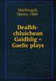 Dealbh-chluichean Gaidhlig = Gaelic plays, MacDougall, Hector, 1880- 