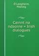Cainnt na ndaoine = Irish dialogues, Padraig O Laoghaire 