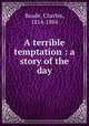 A terrible temptation : a story of the day, Reade, Charles, 1814-1884 