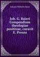 Joh. G. Baieri Compendium theologiae positivae, curavit E. Preuss, Johann Wilhelm Baier 